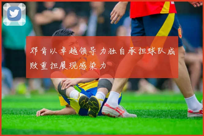 邓肯以卓越领导力独自承担球队成败重担展现感染力